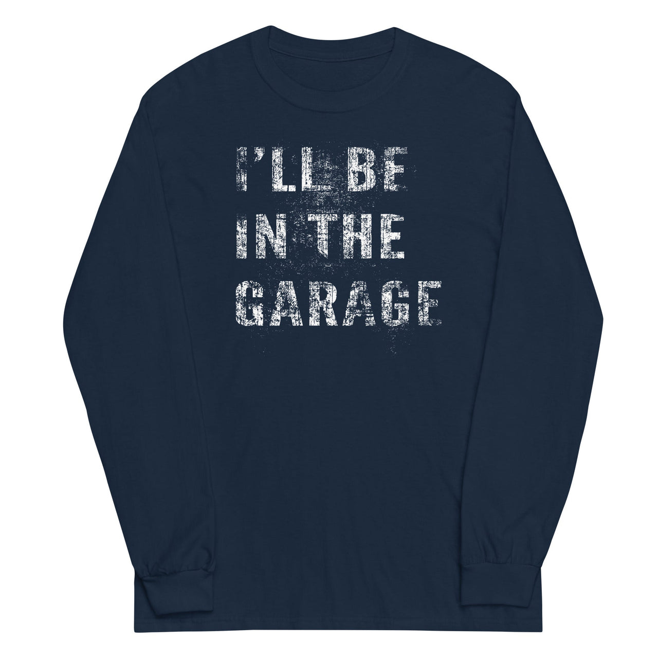 I'll Be In The Garage, Mechanic Shirt , Car Enthusiast Long Sleeve Shirt