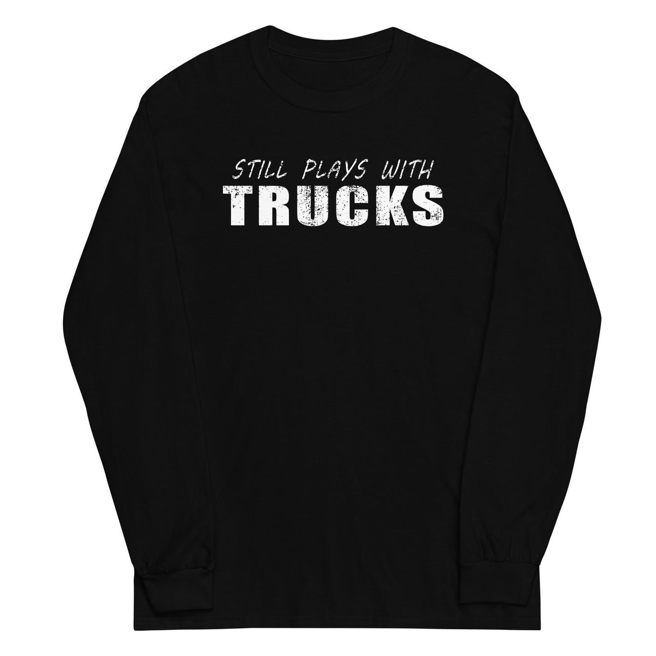 Still Plays With Trucks Long Sleeve Shirt