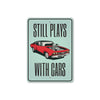 Still Plays With Cars - Aluminum Sign